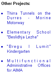 Text Box: Other Projects:Thirra Tunnels on the Durres - Morine MotorwayElementary School Beslidhja LezheBregu I Lumit KindergartenMultifunctional Administrative Offices for AIMA