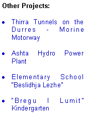 Text Box: Other Projects:Thirra Tunnels on the Durres - Morine MotorwayAshta Hydro Power PlantElementary School Beslidhja LezheBregu I Lumit Kindergarten