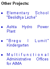 Text Box: Other Projects:Elementary School Beslidhja LezheAshta Hydro Power PlantBregu I Lumit KindergartenMultifunctional Administrative Offices for AIMA